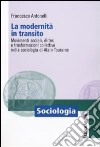 La Modernità in transito. Movimenti sociali, elites e trasformazioni collettive nella sociologia di Alain Touraine libro di Antonelli Francesco