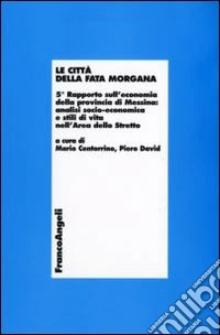 Le Città della Fata Morgana. 5° Rapporto sull'economia della provincia di Messina: analisi socio-economica e stili di vita dell'area dello Stretto