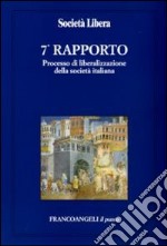 Settimo rapporto. Processo di liberalizzazione della società italiana libro