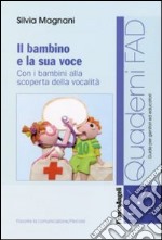 Il Bambino e la sua voce. Con i bambini alla scoperta della sua vocalità libro