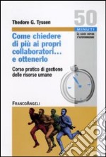 Come chiedere di più ai propri collaboratori... e ottenerlo! Corso pratico di «Gestione delle risorse umane» libro