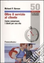 Oltre il servizio al cliente. Come conservare i clienti per una vita libro