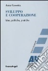 Sviluppo e cooperazione. Idee, politiche, pratiche libro di Cossetta Anna