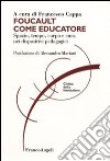 Foucault come educatore. Spazio, tempo, corpo e cura nei dispositivi pedagogici libro di Cappa F. (cur.)