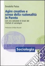 Agire creativo e senso della razionalità in Pareto. Con una selezione di brani del «Trattato di sociologia» libro