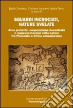 Sguardi incrociati, nature svelate. Aree protette, cooperazione decentrata e rappresentazioni della natura fra Piemonte e Africa subsahariana libro