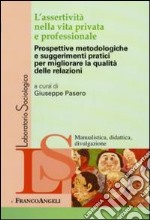 L'Assertività nella vita privata e professionale. Prospettive metodologiche e suggerimenti pratici per migliorare la qualità delle relazioni libro