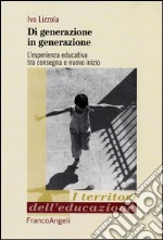 Di generazione in generazione. L'esperienza educativa tra consegna e nuovo inizio libro