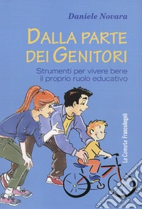 Dalla parte dei genitori. Strumenti per vivere bene il proprio ruolo educativo