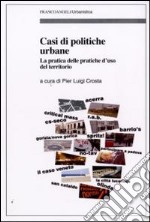 Casi di politiche urbane. La pratica delle pratiche d'uso del territorio libro