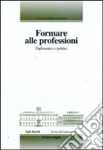 Formare alle professioni. Diplomatici e politici libro