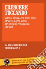 Crescere toccando. Aiutare il bambino con deficit visivo attraverso il gioco sonoro. Uno strumento per educatori e terapisti libro