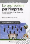 Le Professioni per l'impresa. Caratteri distintivi, fattori di successo e testimonianze libro