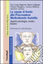 La Coppia di fronte alla procreazione medicalmente assistita. Aspetti psicologici, medici, bioetici