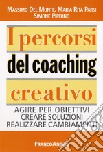 I Percorsi del coaching creativo. Agire per obiettivi creare soluzioni realizzare cambiamenti