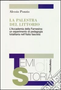 La Palestra del Littorio. L'Accademia della Farnesina: un esperimento di pedagogia totalitaria nell'Italia fascista libro