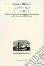 Il Secolo di carta. Antonio Bosio artigiano di testi e immagini nella Venezia del Seicento