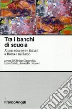 Tra i banchi di scuola. Alunni stranieri e italiani a Roma e nel Lazio