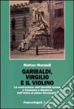 Garibaldi, Virgilio e il violino. La costruzione dell'identità locale a Cremona e Mantova dall'Unità al primo Novecento libro