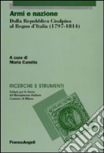 Armi e nazione. Dalla Repubblica Cisalpina al Regno d'Italia (1797-1814) libro