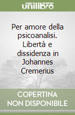 Per amore della psicoanalisi. Libertà e dissidenza in Johannes Cremerius libro