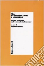 Tra globalizzazione e localismo. Alcune riflessioni sull'economia dell'Abruzzo libro