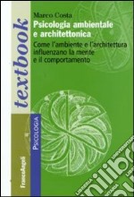 Psicologia ambientale e architettonica. Come l'ambiente e l'architettura influenzano la mente e il comportamento libro