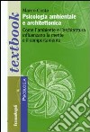 Psicologia ambientale e architettonica. Come l'ambiente e l'architettura influenzano la mente e il comportamento libro