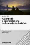 Autenticità e interpretazione nell'esperienza turistica libro di Gilli Monica