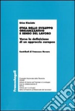 Etica dello sviluppo organizzativo e senso del lavoro. Verso la definizione di un approccio europeo libro