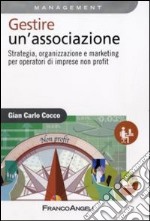 Gestire un'associazione. Strategia, organizzazione e marketing per operatori di imprese non profit libro