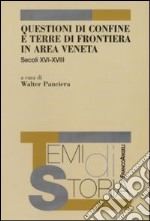 Questioni di confine e terre di frontiera in area veneta. Secoli XVI-XVIII libro