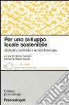 Per uno sviluppo locale sostenibile. Ambiente, territorio e società bresciana libro