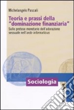 Teoria e prassi della «dominazione finanziaria». Sulle pretese monetarie dell'adorazione sessuale nell'ordo informaticus libro