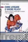 Come litigare e vivere felici? Spunti creativi per trasformare le relazioni. E farsi rispettare! libro di Valota Silvio