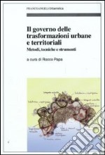Il Governo delle trasformazioni urbane e territoriali. Metodi, tecniche e strumenti libro