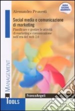 Social media e comunicazione di marketing. Pianificare e gestire le attività di marketing e comunicazione nell'era del Web 2.0 libro