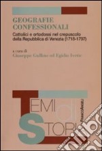 Geografie confessionali. Cattolici e ortodossi nel crepuscolo della Repubblica di Venezia (1718-1797)