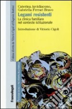 Legami resistenti. La clinica familiare nel contesto istituzionale libro