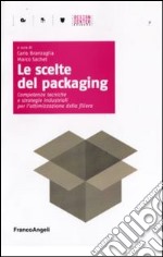Le Scelte del packaging. Competenze tecniche e strategie industriali per l'ottimazione della filiera