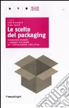 Le Scelte del packaging. Competenze tecniche e strategie industriali per l'ottimazione della filiera libro