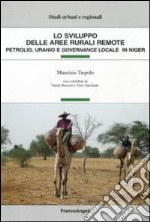 Lo sviluppo delle aree rurali remote. Petrolio, uranio e governance locale in Niger libro