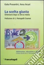 La scelta giusta. Orientarsi dopo la terza media libro