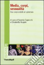 Media, corpi, sessualità. Dai corpi esibiti al cyber sex libro