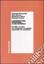 Cogenerazione distribuita a gas naturale. Modelli e tecniche per valutazioni energetiche, ambientali ed economiche libro