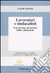 Lavoratori e sindacalisti. Una ricerca sul settore delle costruzioni libro