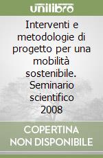 Interventi e metodologie di progetto per una mobilità sostenibile. Seminario scientifico 2008 libro