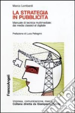 La Strategia in pubblicità. Manuale di tecnica multimediale: dai media classici al digitale libro