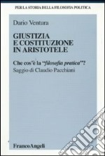 Giustizia e Costituzione in Aristotele. Che cos'è la «filosofia pratica»? libro