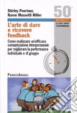 L'arte di dare e ricevere feedback. Come realizzare un'efficace comunicazione interpersonale per migliorare la performance individuale e di gruppo libro